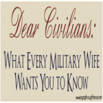 Dear Civilians What Every Military Wife Wants You to Know